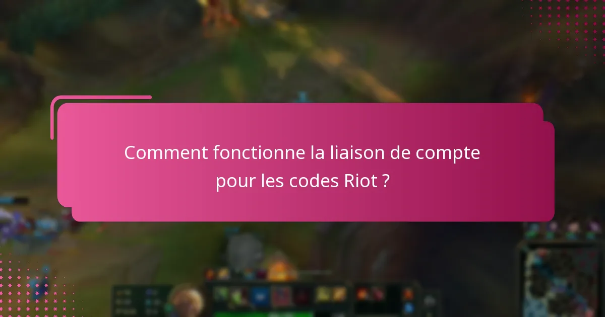 Comment fonctionne la liaison de compte pour les codes Riot ?