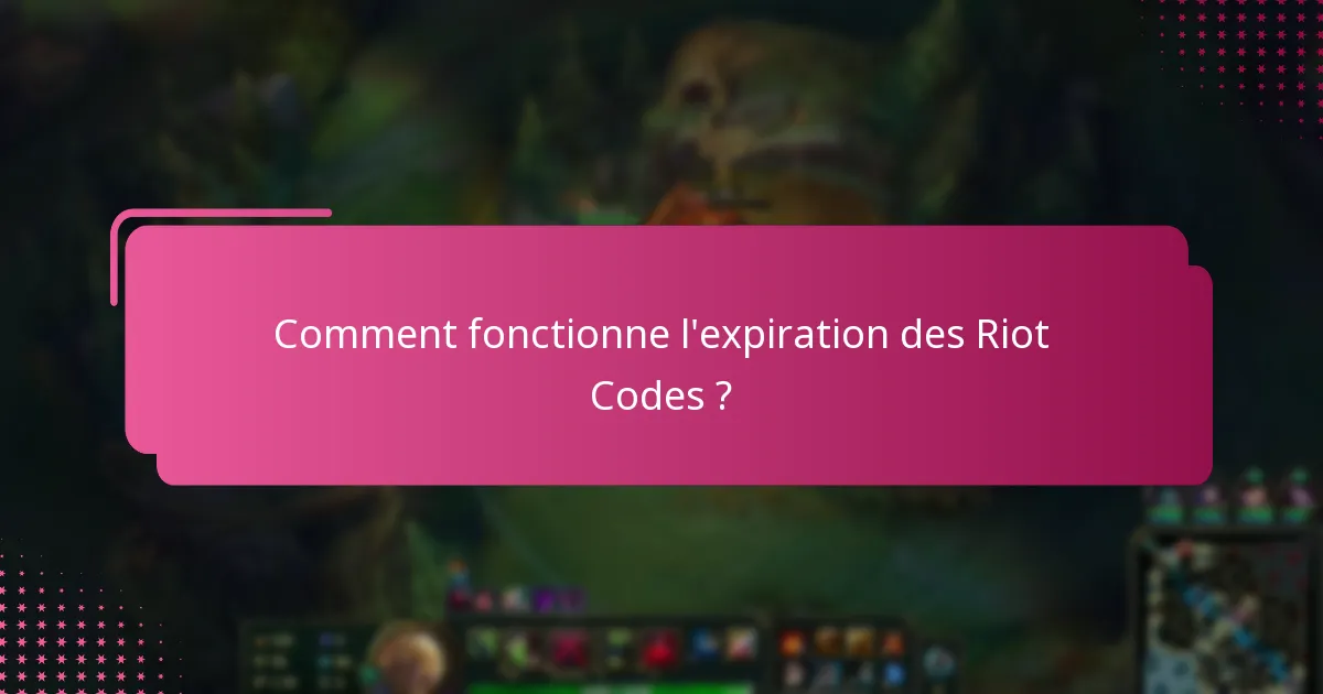 Comment fonctionne l’expiration des Riot Codes ?