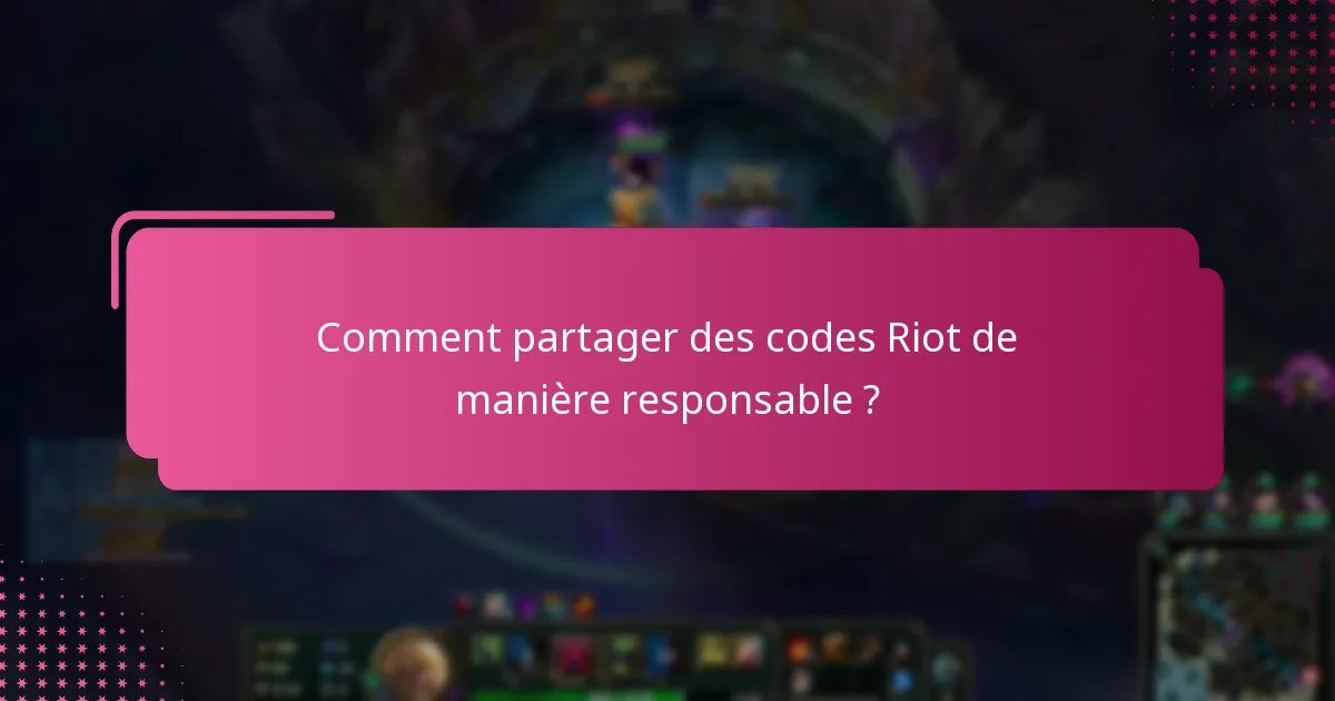 Comment partager des codes Riot de manière responsable ?