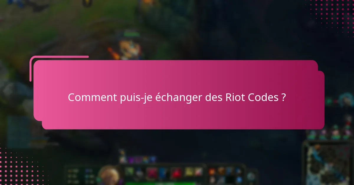Comment puis-je échanger des Riot Codes ?