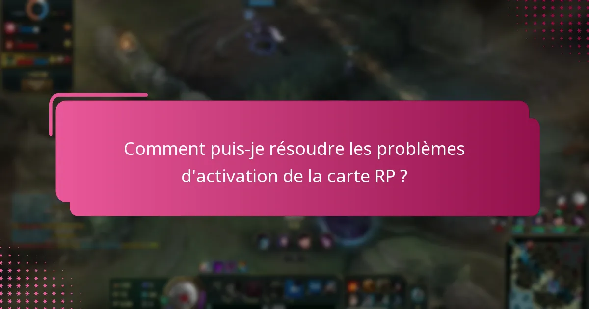 Quels problèmes courants puis-je rencontrer lors de l’activation de la carte RP ?
