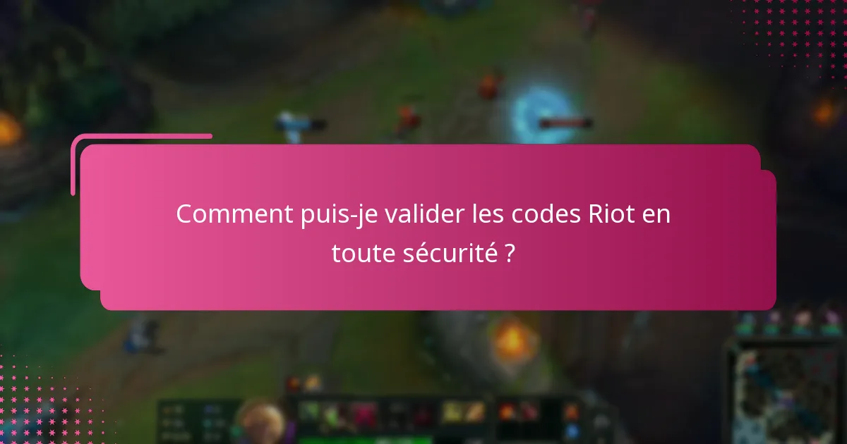 Comment puis-je valider les codes Riot en toute sécurité ?