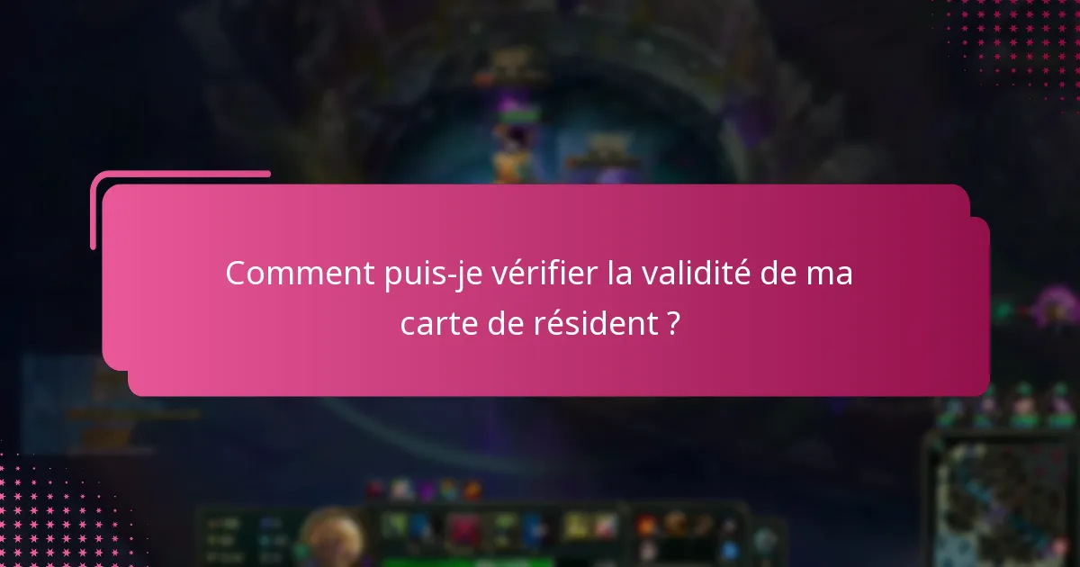 Comment puis-je vérifier la validité de ma carte de résident ?