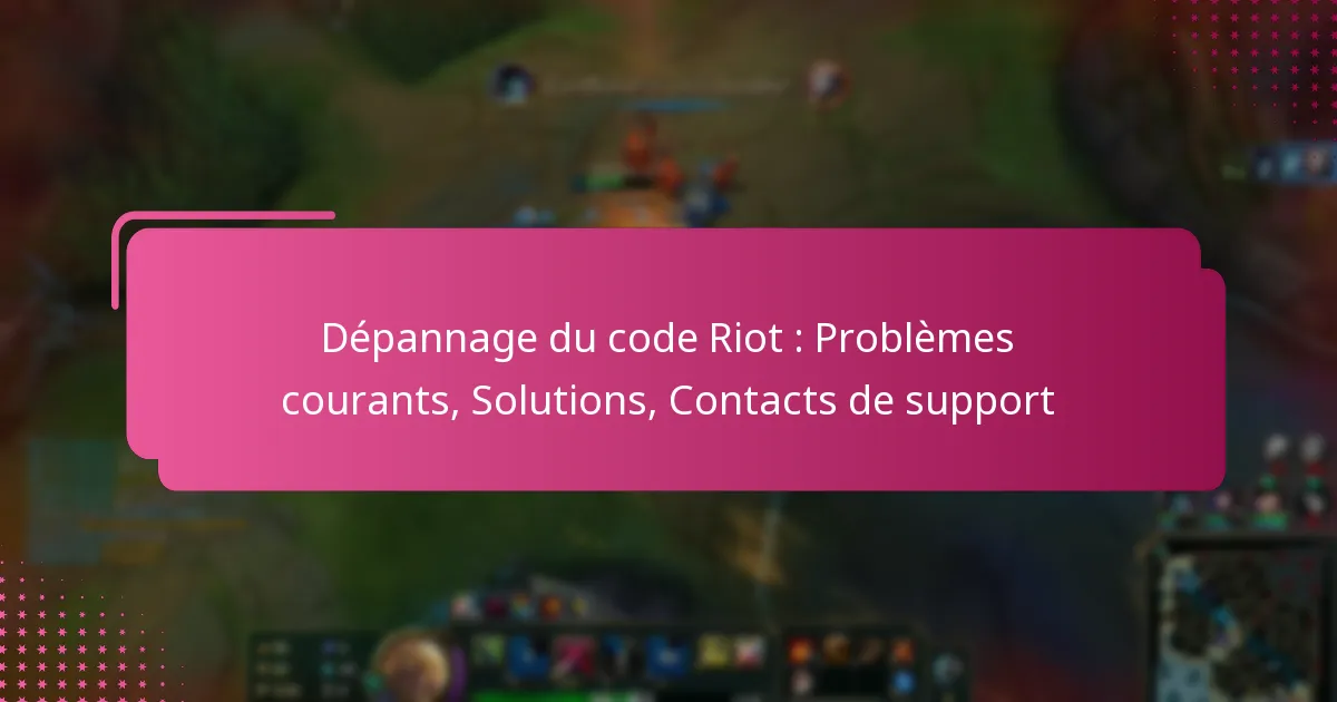 Dépannage du code Riot : Problèmes courants, Solutions, Contacts de support