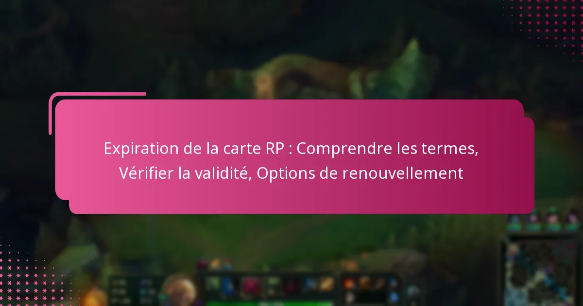Expiration de la carte RP : Comprendre les termes, Vérifier la validité, Options de renouvellement