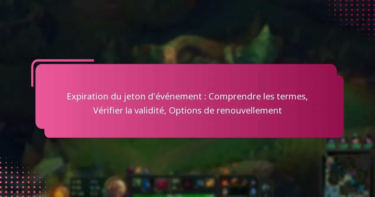 Expiration du jeton d’événement : Comprendre les termes, Vérifier la validité, Options de renouvellement