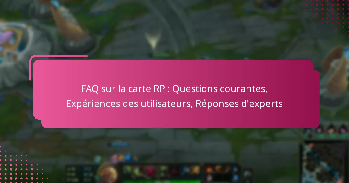 FAQ sur la carte RP : Questions courantes, Expériences des utilisateurs, Réponses d’experts
