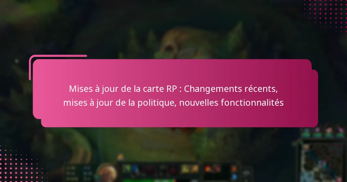 Mises à jour de la carte RP : Changements récents, mises à jour de la politique, nouvelles fonctionnalités