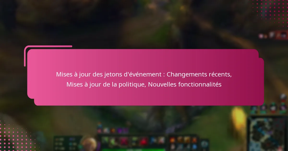 Mises à jour des jetons d’événement : Changements récents, Mises à jour de la politique, Nouvelles fonctionnalités