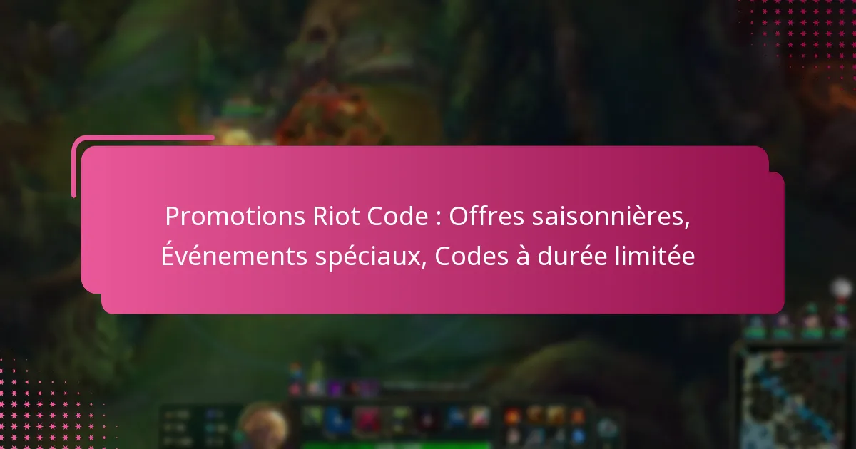 Promotions Riot Code : Offres saisonnières, Événements spéciaux, Codes à durée limitée