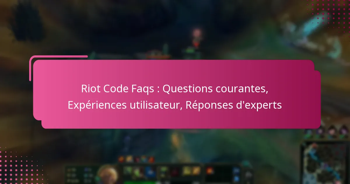 Riot Code Faqs : Questions courantes, Expériences utilisateur, Réponses d’experts