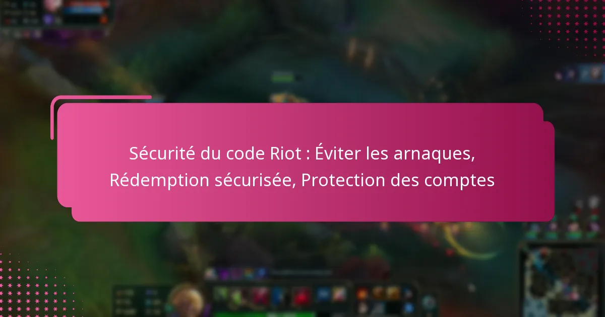 Sécurité du code Riot : Éviter les arnaques, Rédemption sécurisée, Protection des comptes