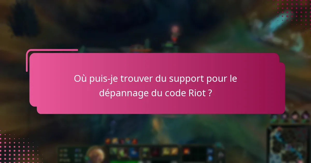 Où puis-je trouver du support pour le dépannage du code Riot ?