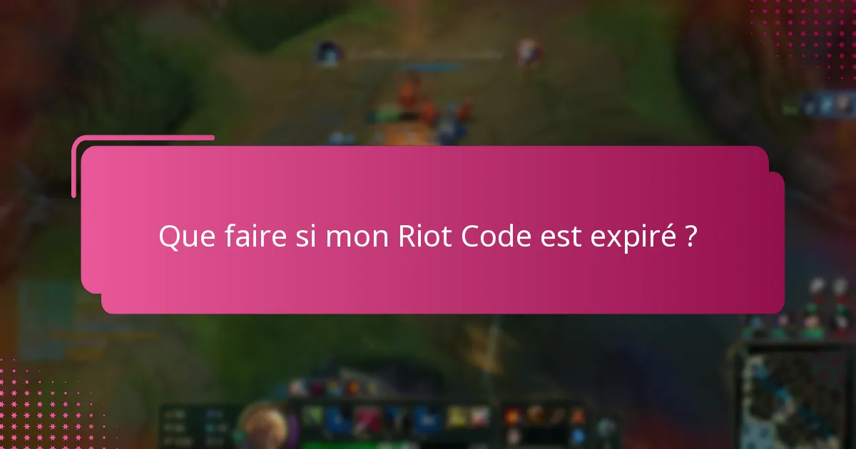 Que faire si mon Riot Code est expiré ?