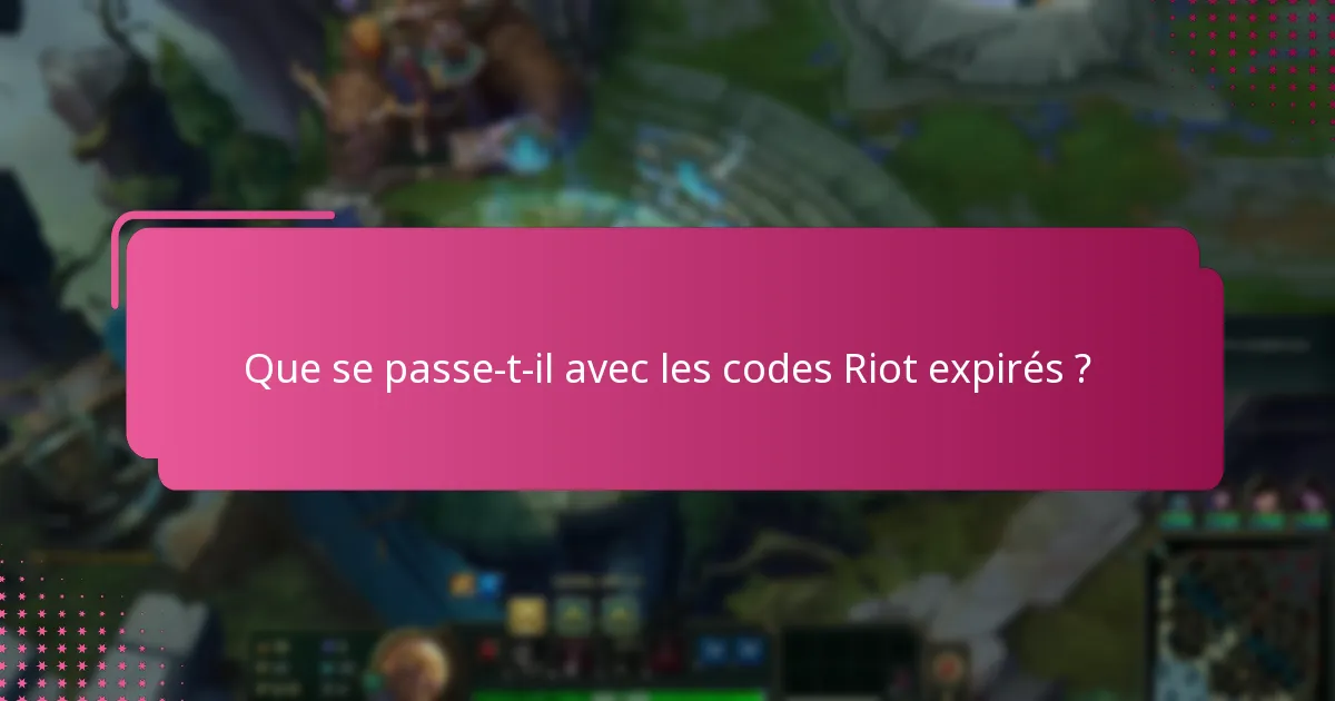 Que se passe-t-il avec les codes Riot expirés ?