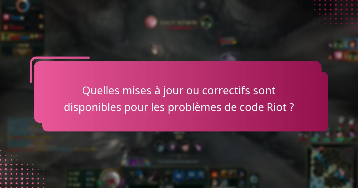 Quelles mises à jour ou correctifs sont disponibles pour les problèmes de code Riot ?