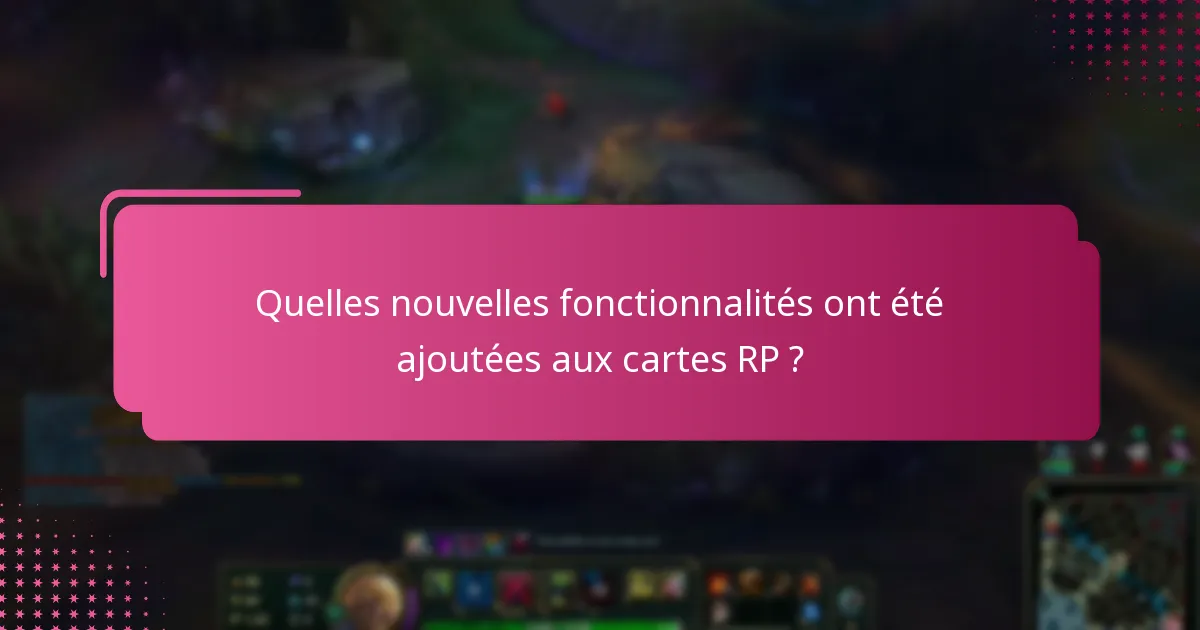 Quelles nouvelles fonctionnalités ont été ajoutées aux cartes RP ?