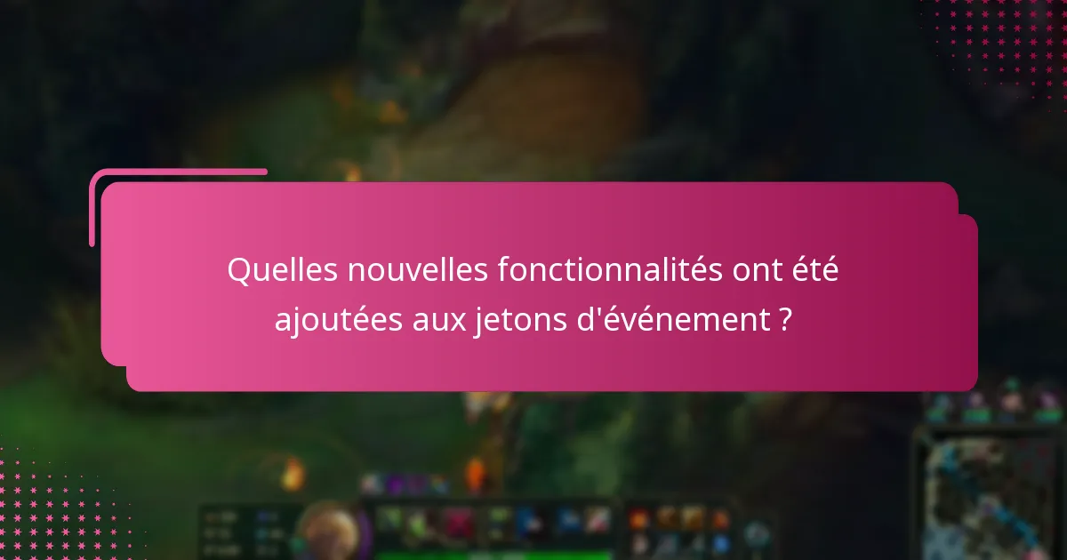 Quelles nouvelles fonctionnalités ont été ajoutées aux jetons d’événement ?