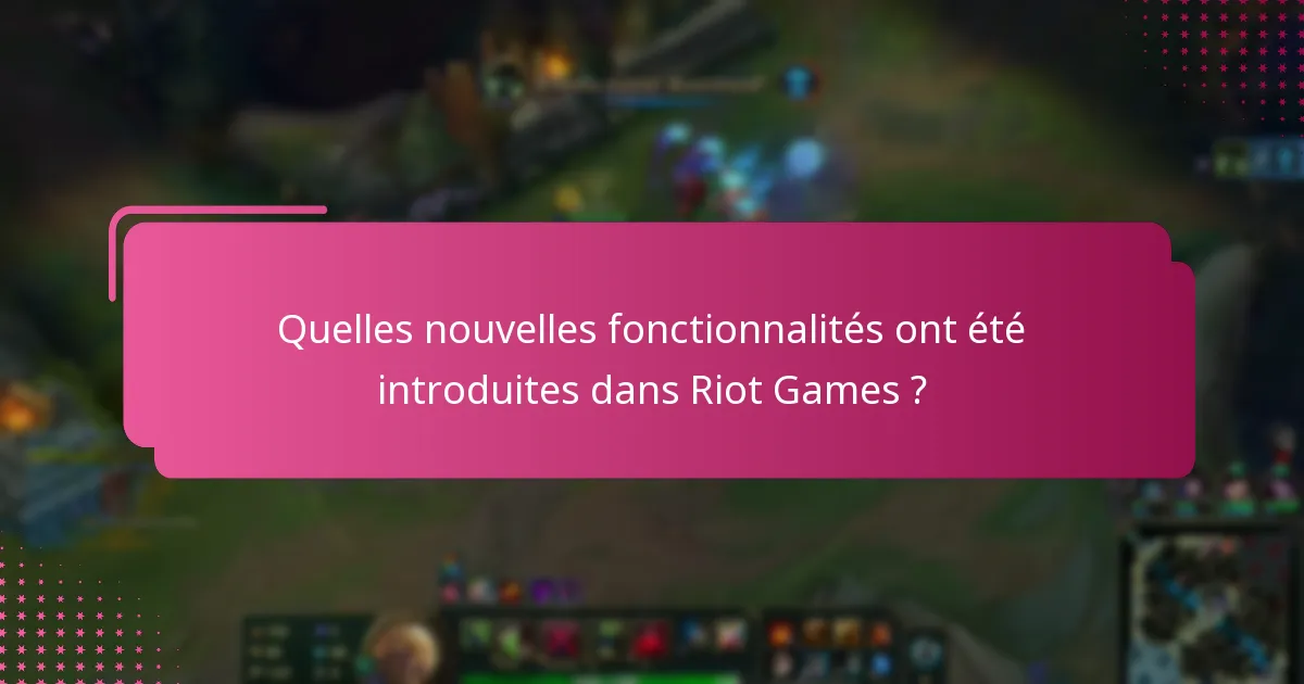 Quelles nouvelles fonctionnalités ont été introduites dans Riot Games ?