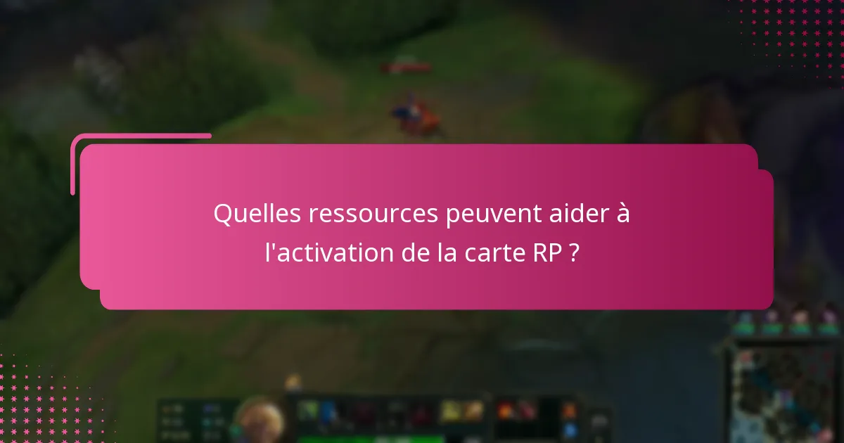 Quelles ressources peuvent aider à l’activation de la carte RP ?