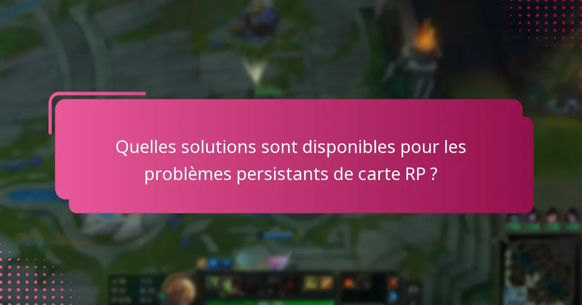 Quelles solutions sont disponibles pour les problèmes persistants de carte RP ?