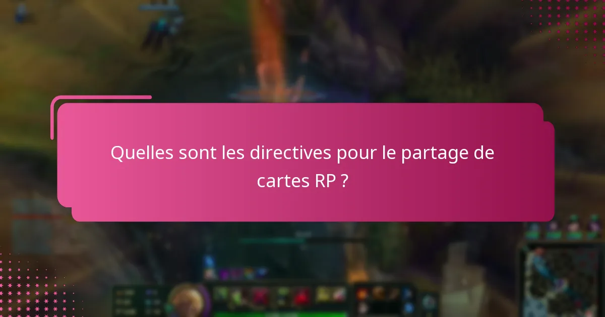 Quelles sont les directives pour le partage de cartes RP ?