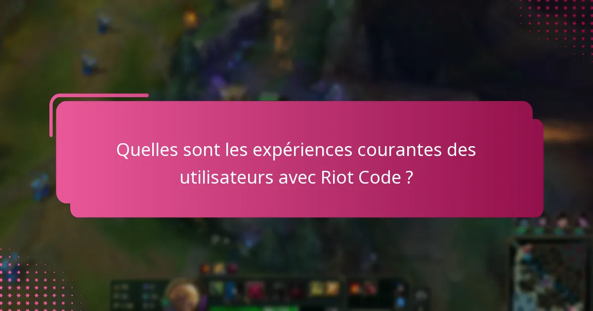 Quelles sont les expériences courantes des utilisateurs avec Riot Code ?