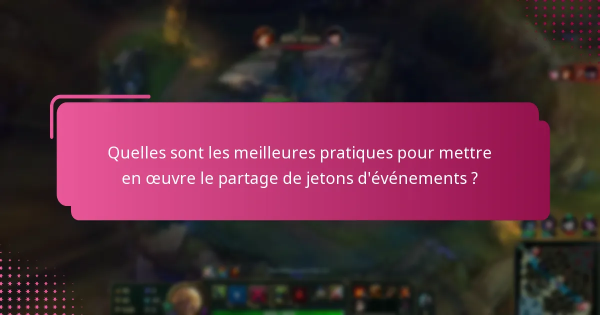 Quelles sont les meilleures pratiques pour mettre en œuvre le partage de jetons d’événements ?