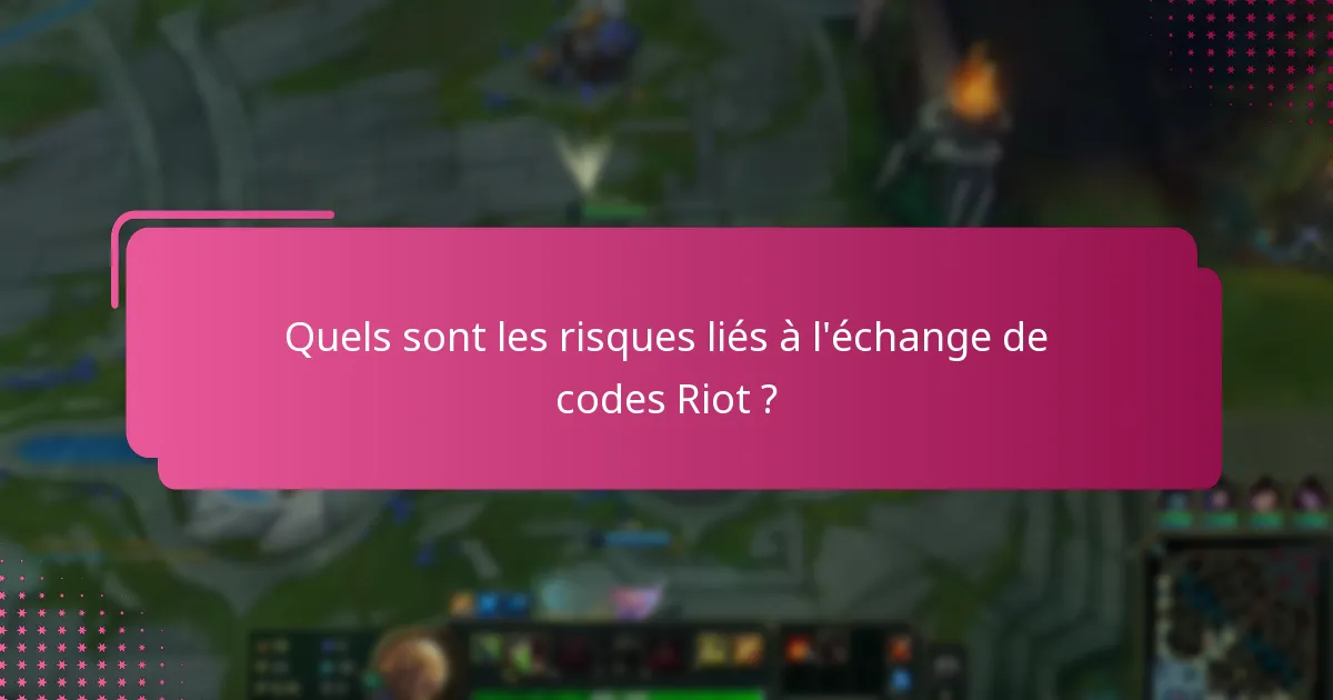 Quels sont les risques liés à l’échange de codes Riot ?